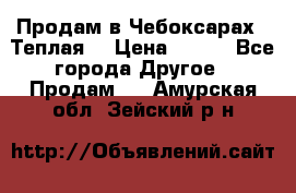 Продам в Чебоксарах!!!Теплая! › Цена ­ 250 - Все города Другое » Продам   . Амурская обл.,Зейский р-н